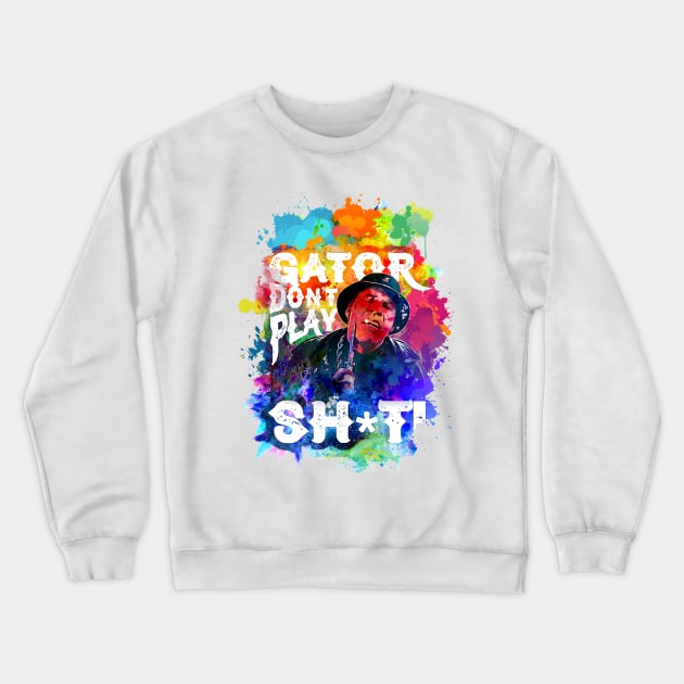 Gator Don't Play No Shit! - Water Splash color style Crewneck Sweatshirt by sgregory project
